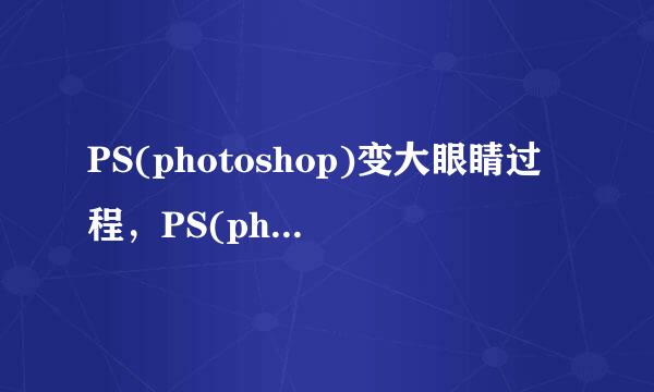 PS(photoshop)变大眼睛过程，PS(photoshop)教程