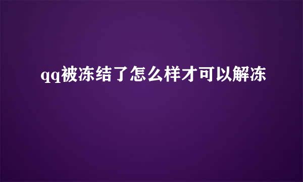 qq被冻结了怎么样才可以解冻