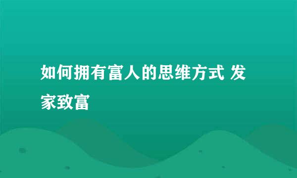 如何拥有富人的思维方式 发家致富