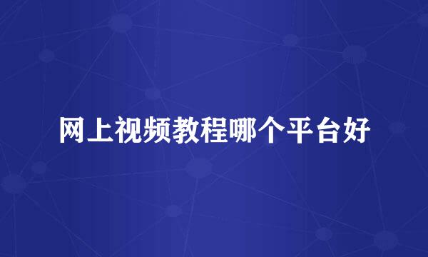 网上视频教程哪个平台好