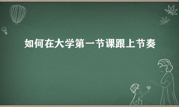 如何在大学第一节课跟上节奏