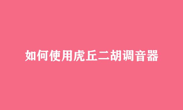 如何使用虎丘二胡调音器