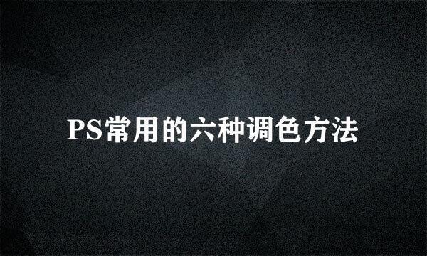 PS常用的六种调色方法