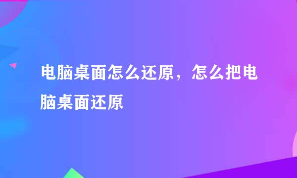 电脑桌面怎么还原，怎么把电脑桌面还原