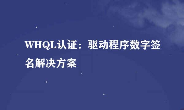 WHQL认证：驱动程序数字签名解决方案