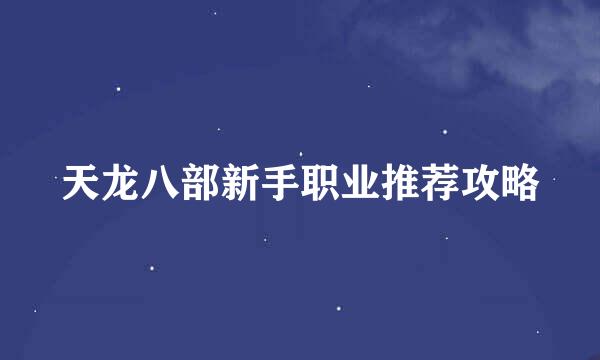 天龙八部新手职业推荐攻略