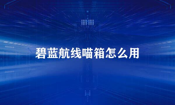 碧蓝航线喵箱怎么用