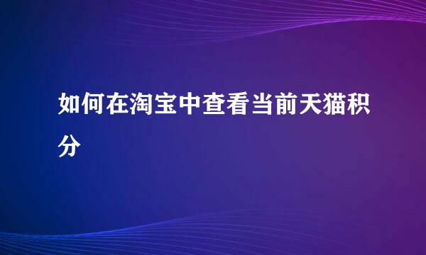 如何在淘宝中查看当前天猫积分