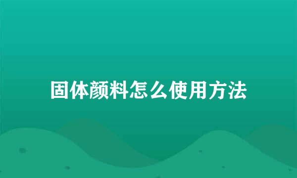 固体颜料怎么使用方法