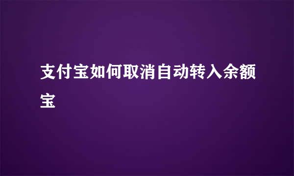 支付宝如何取消自动转入余额宝