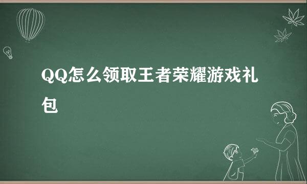 QQ怎么领取王者荣耀游戏礼包