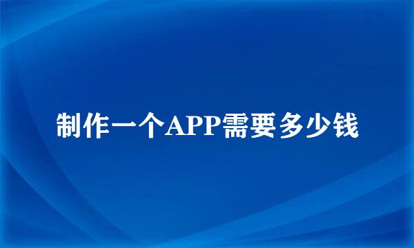 制作一个APP需要多少钱