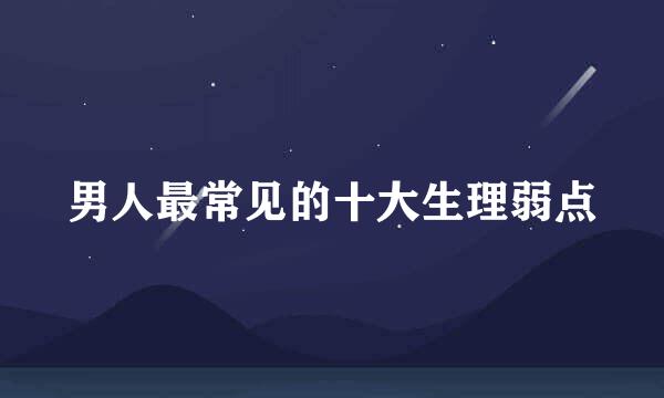 男人最常见的十大生理弱点