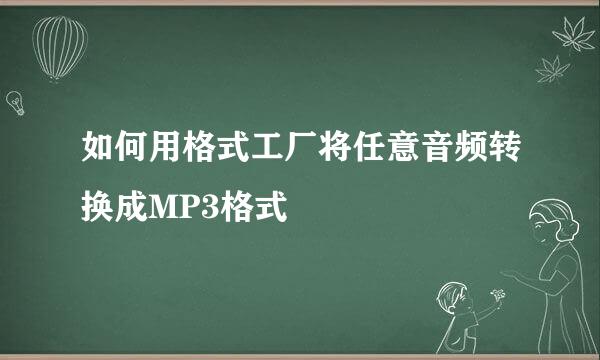 如何用格式工厂将任意音频转换成MP3格式
