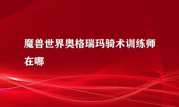魔兽世界奥格瑞玛骑术训练师在哪