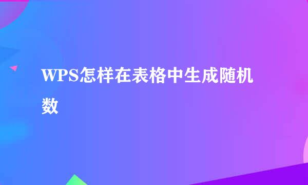 WPS怎样在表格中生成随机数