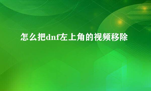 怎么把dnf左上角的视频移除