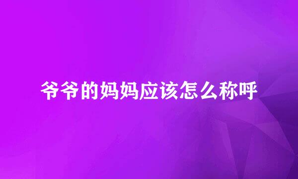 爷爷的妈妈应该怎么称呼