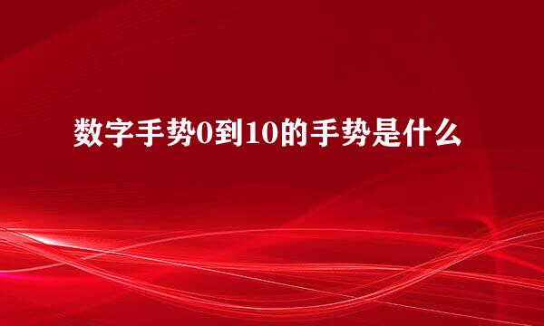 数字手势0到10的手势是什么