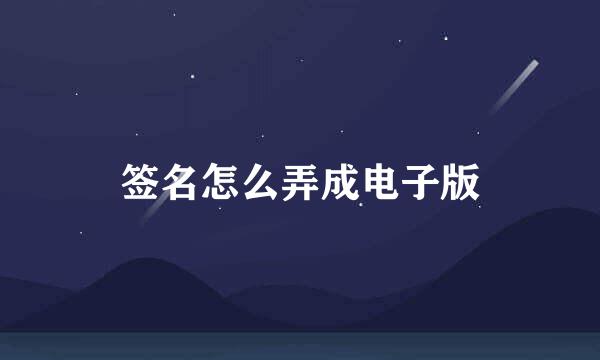 签名怎么弄成电子版
