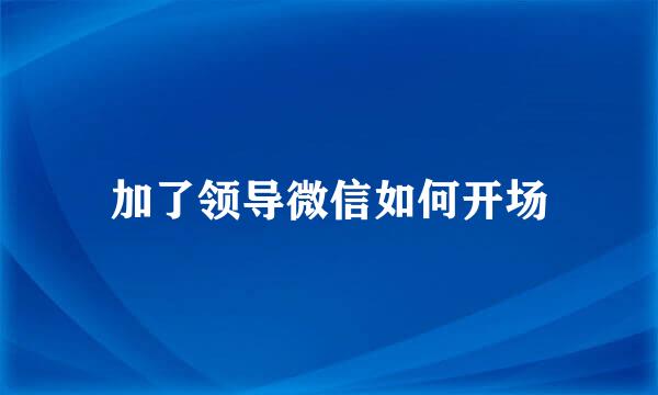 加了领导微信如何开场