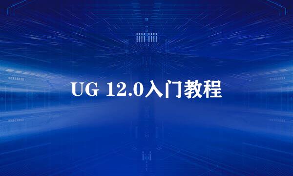 UG 12.0入门教程