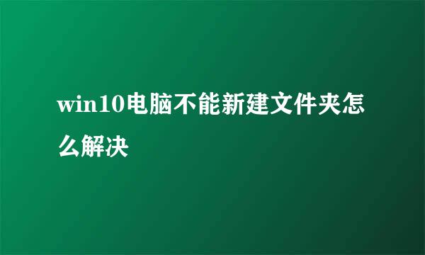 win10电脑不能新建文件夹怎么解决
