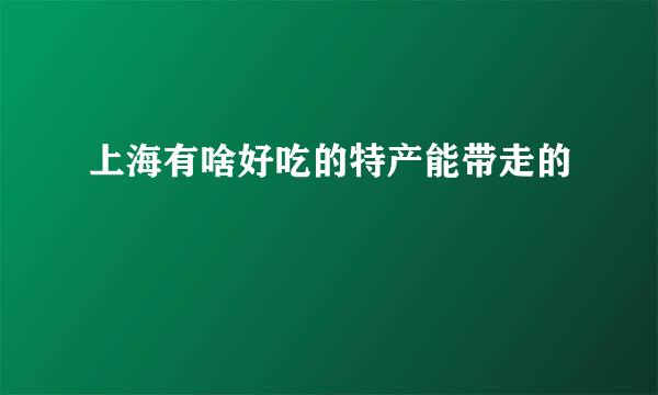 上海有啥好吃的特产能带走的