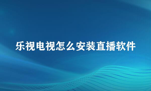 乐视电视怎么安装直播软件