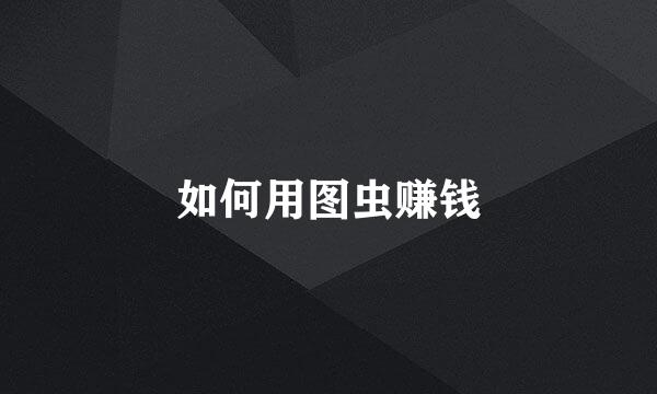 如何用图虫赚钱