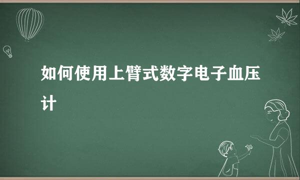 如何使用上臂式数字电子血压计
