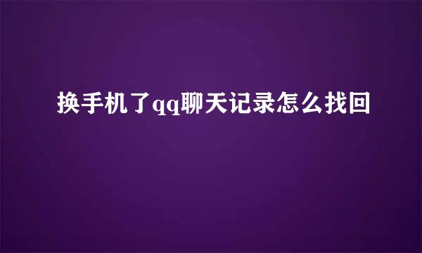 换手机了qq聊天记录怎么找回