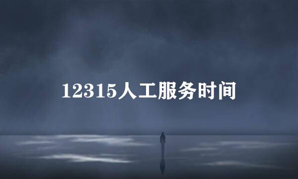 12315人工服务时间