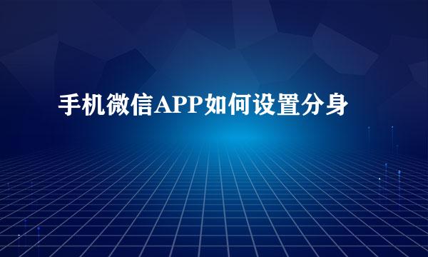 手机微信APP如何设置分身