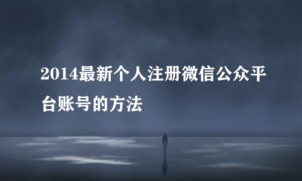 2014最新个人注册微信公众平台账号的方法