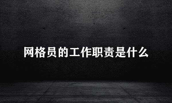 网格员的工作职责是什么