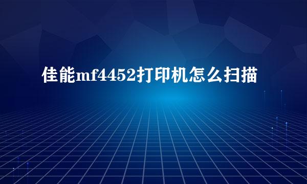 佳能mf4452打印机怎么扫描