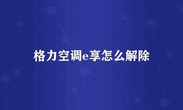 格力空调e享怎么解除