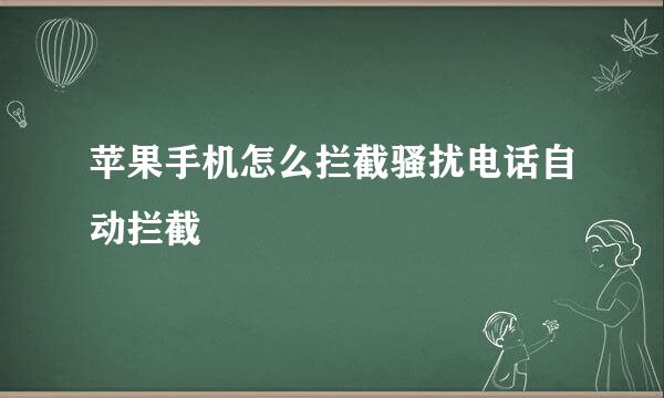 苹果手机怎么拦截骚扰电话自动拦截
