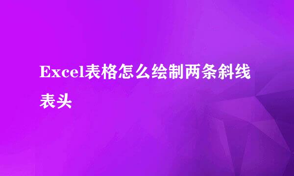 Excel表格怎么绘制两条斜线表头