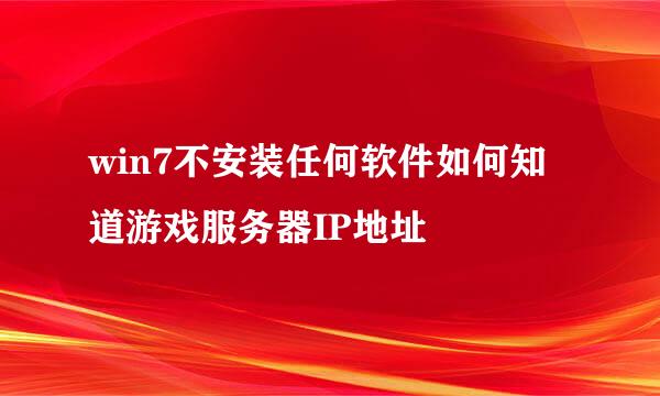 win7不安装任何软件如何知道游戏服务器IP地址
