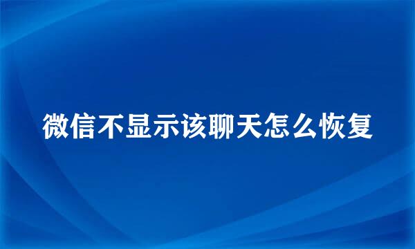 微信不显示该聊天怎么恢复