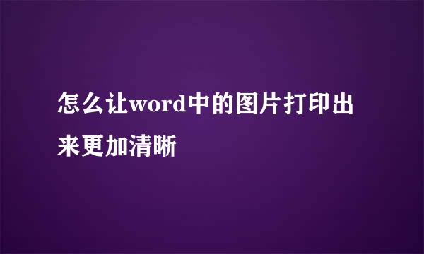 怎么让word中的图片打印出来更加清晰