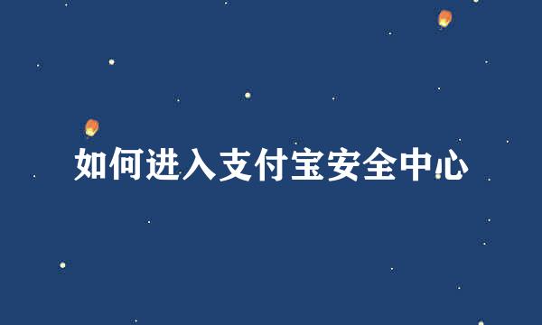 如何进入支付宝安全中心