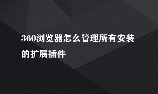 360浏览器怎么管理所有安装的扩展插件
