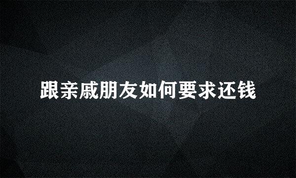 跟亲戚朋友如何要求还钱