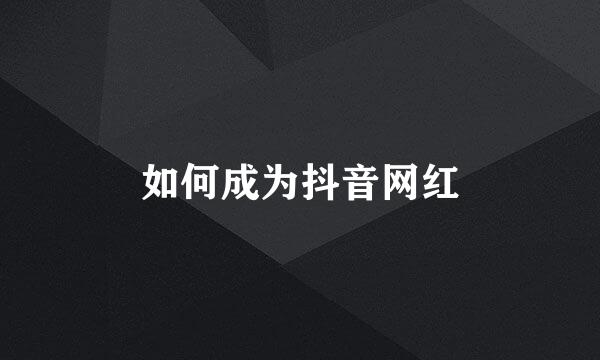 如何成为抖音网红