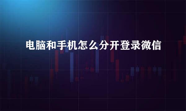 电脑和手机怎么分开登录微信