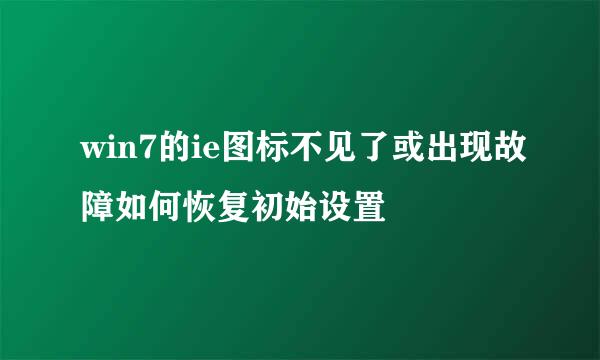 win7的ie图标不见了或出现故障如何恢复初始设置
