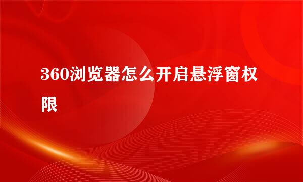 360浏览器怎么开启悬浮窗权限
